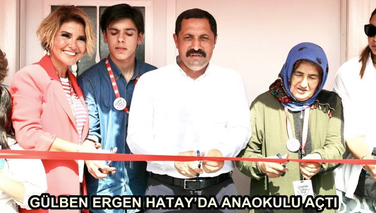 Gülben Ergen Hatay’da Taha Duymaz adına anaokulu açtı!