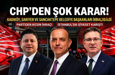 CHP'de şok karar! Kadıköy, Sarıyer ve Sancaktepe Belediye Başkanlarını ihraç etti
